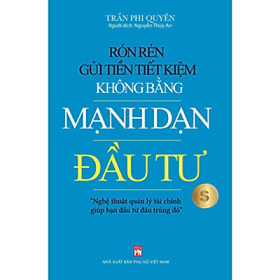Sách - Rón Rén Gửi Tiền Tiết Kiệm Không Bằng Mạnh Dạn Đầu Tư - Nghệ Thuật Quản Lý Tài Chính Giúp Bạn Đầu Tư Đâu Trúng Đó - NXB Phụ Nữ