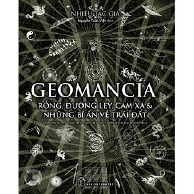 GEOMANCIA - RỒNG, ĐƯỜNG LEY, CẢM XẠ & NHỮNG BÍ ẨN VỀ TRÁI ĐẤT - Nhiều tác giả - Nguyễn Tấn Việt dịch - (bìa mềm)