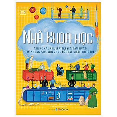 Nhà Khoa Học - Những Câu Chuyện Truyền Cảm Hứng Từ Những Nhà Khoa Học Lỗi Lạc Nhất Thế Giới - Bìa Cứng