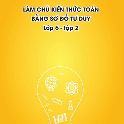 Làm Chủ Kiến Thức Toán Bằng Sơ Đồ Tư Duy Lớp 6 - Tập 2