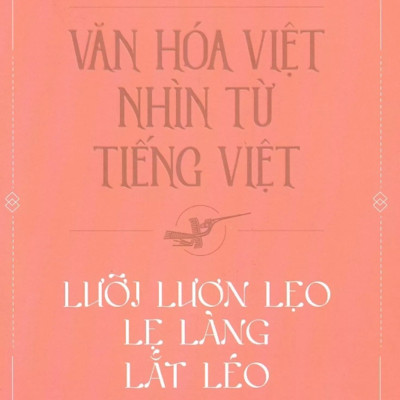 Văn Hóa Việt Nhìn Từ Tiếng Việt - Lưỡi Lươn Lẹo Lẹ Làng Lắt Léo