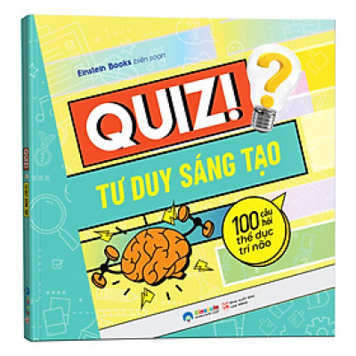 Quiz! Tư Duy Sáng Tạo : 100 Câu Hỏi Thể Dục Trí Não