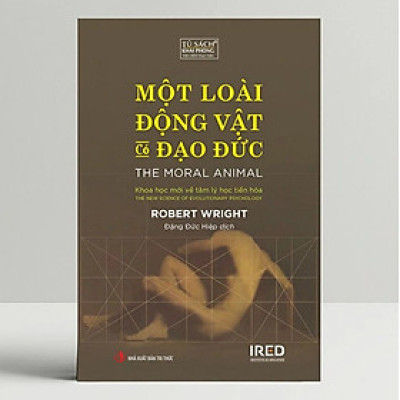 MỘT LOÀI ĐỘNG VẬT CÓ ĐẠO ĐỨC - The Moral Animal - Khoa Học Mới Về Tâm Lý Học Tiến Hóa - The New Science Of Evolutionary Psychology - Robert Wright - Đặng Đức Hiệp dịch - Viện Ired - NXB Tri Thức