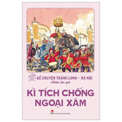 Kể Chuyện Thăng Long-Hà Nội - Kì Tích Chống Ngoại Xâm (Tái Bản 2024)