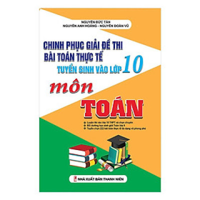 Sách - Chinh Phục Giải Đề Thi Bài Toán Thực Tế Tuyển Sinh Vào Lớp 10 Môn Toán - Khang Việt Book