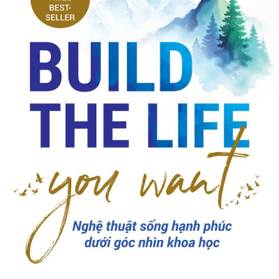 Sách - Build The Life You Want - Nghệ Thuật Sống Hạnh Phúc Dưới Góc Nhìn Khoa Học