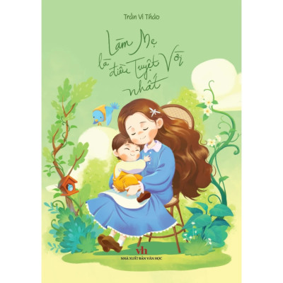 Sách - Làm mẹ là điều tuyệt vời nhất -  Trần Vi Thảo -  NXB Văn Học