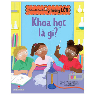 Cuốn Sách Nhỏ - Ý Tưởng Lớn - Khoa Học Là Gì?