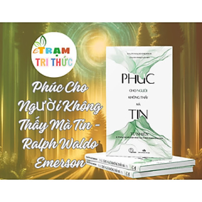 Phúc Cho Người Không Thấy Mà Tin - Tự Nhiên Và Những Bài Tiểu Luận Khác - Ralph Waldo Emerson