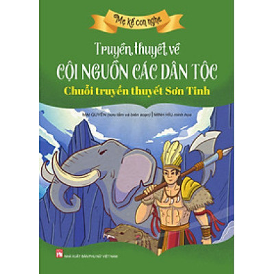 Mẹ kể con nghe: TRUYỀN THUYẾT VỀ CỘI NGUỒN CÁC DÂN TỘC : Chuỗi truyền thuyết Sơn Tinh