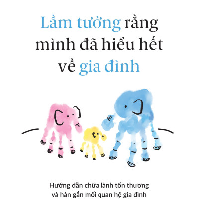 Sách - Lầm Tưởng Rằng Mình Đã Hiểu Hết Về Gia Đình