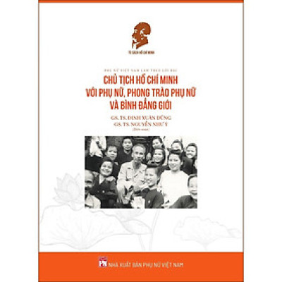 Phụ Nữ Việt Nam Làm Theo Lời Bác - Chủ Tịch Hồ Chí Minh Với Phụ Nữ, Phong Trào Phụ Nữ Và Bình Đẵng Giới