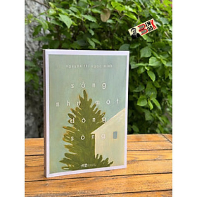 SỐNG NHƯ MỘT DÒNG SÔNG - Nguyễn Thị Ngọc Minh - Nhã Nam
