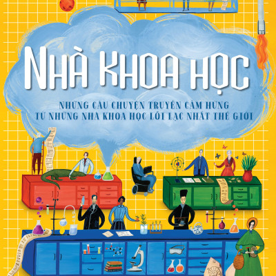 Nhà Khoa Học - Những Câu Chuyện Truyền Cảm Hứng Từ Những Nhà Khoa Học Lỗi Lạc Nhất Thế Giới - Bìa Cứng