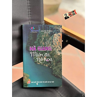 HÀ GIANG - MIỀN ĐÁ NỞ HOA - Nguyễn Thái Bình Chủ biên -  NXB Chính Trị Quốc Gia Sự Thật