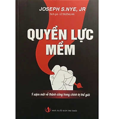 Quyền Lực Mềm - Ý niệm mới về thành công trong chính trị thế giới - Joseph S.NYE, JR - NXB Tri Thức - Minh Đức
