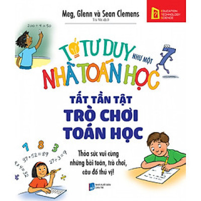 Tớ Tư Duy Như Một Nhà Toán Học – Tất Tần Tật Trò Chơi Toán Học (Tái Bản 2018)