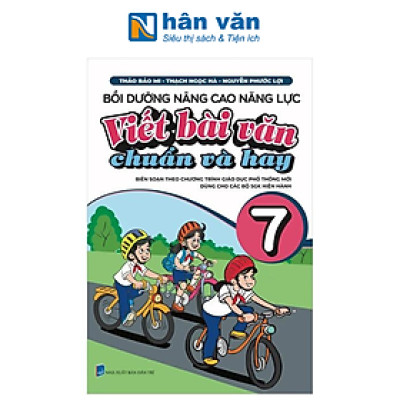 Bồi Dưỡng Nâng Cao Năng Lực Viết Bài Văn Chuẩn Và Hay Lớp 7 (Biên Soạn Theo Chương Trình GDPT Mới)