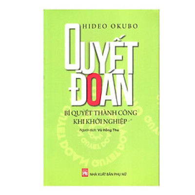Sách - Quyết Đoán - Bí Quyết Thành Công Khi Khởi Nghiệp - NXB Phụ Nữ