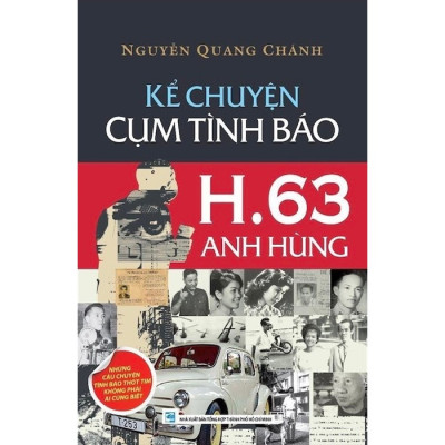 Combo Kể chuyện Cụm Tình Báo H.63 Anh Hùng + Sống Để kể Lại Những Anh Hùng - Nguyễn Quang Chánh (NXB)