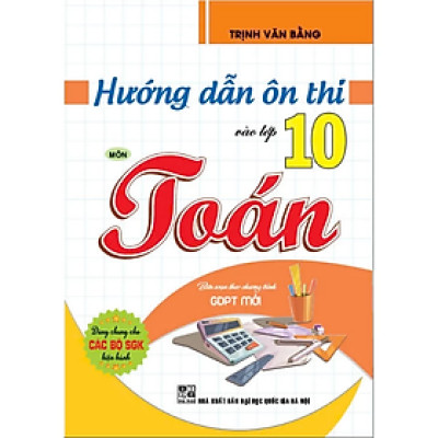 Sách - Hướng dẫn ôn thi vào lớp 10 môn toán (dùng chung các bộ sgk hiện hành)