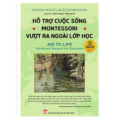 Sách - Hỗ Trợ Cuộc Sống Montessori Vượt Ra Ngoài Lớp Học - Susan Mayclin Stephenson - NXB Phụ Nữ