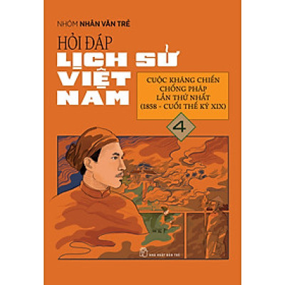 Hỏi Đáp Lịch Sử Việt Nam, Tập 4: Cuộc Kháng Chiến Chống Pháp Lần Thứ Nhất (1858 - Cuối Thế Kỉ XIX )