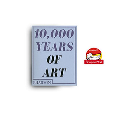 Sách - 10,000 Years Of Art by Phaidon - Nghệ thuật, Thiết kế & Nhiếp ảnh tiếng Anh/Artbook, Designs & Photography