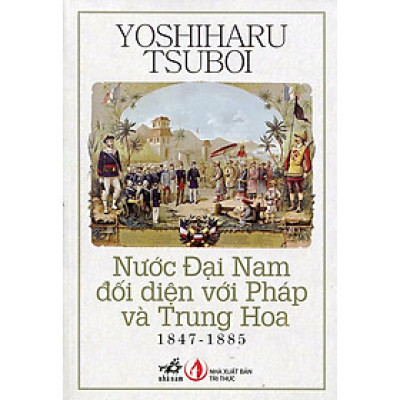 Nước Đại Nam Đối Diện Với Pháp Và Trung Hoa (1847 - 1885) - Tái Bản 2014